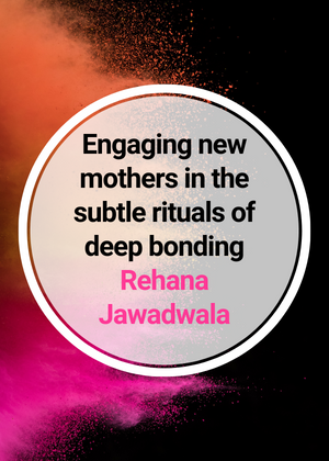 Engaging new mothers in the subtle rituals of deep bonding